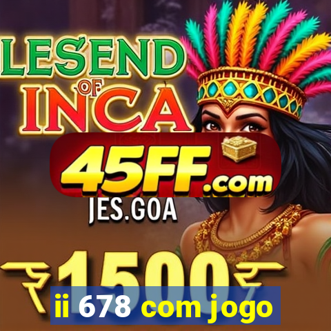 ii 678 com jogo